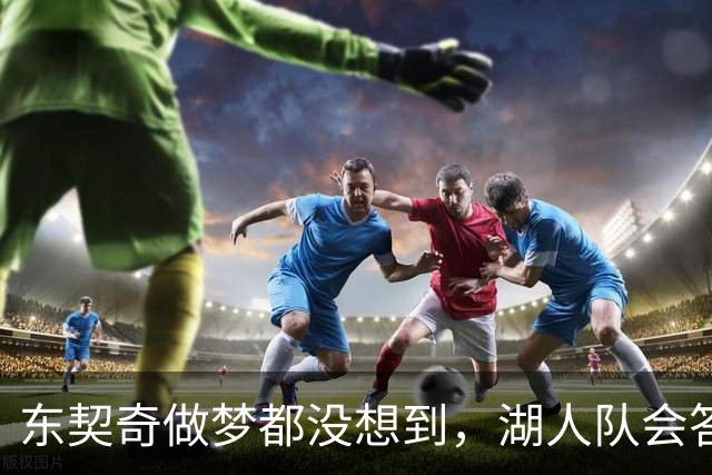 东契奇做梦都没想到，湖人队会答应詹姆斯这两个条件